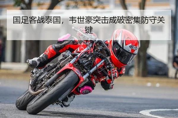 国足客战泰国，韦世豪突击成破密集防守关键